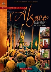 Cette Histoire Qui A Fait L'Alsace Tome 6 : Dans Une Europe En Ébullition, De 1477 À 1604