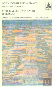 Cette Langue Qu'On Appelle Le Francais ; L'Apport Des Ecrivains Francophones A La Langue Francaise