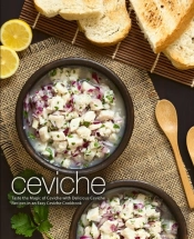 Ceviche: Taste The Magic Of Ceviche With