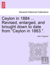 Ceylon In 1884 ... Revised, Enlarged, An