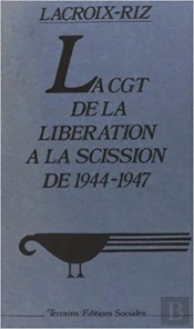 Cgt De La Libération À La Scission De 1944-1947 (La)