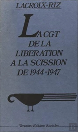 Bertrand.pt - Cgt De La Libération À La Scission De 1944-1947 (La)