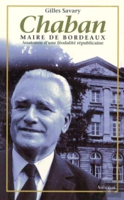 Chaban, Maire De Bordeaux ; Anatomie D'Une Féodalité Républicaine