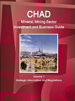 Bertrand.pt - Chad Mineral, Mining Sector Investment And Business Guide Volume 1 Strategic Information And Regulations