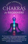 Chakras For Beginners The Newcomer'S Guide To Awakening And Balancing Chakras. Radiate Positive Energy Others Will Notice. Includes A Spiritual Guide To Essential Oils, Gems And Herbs For Meditation A