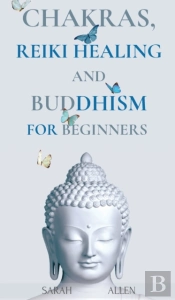 Chakras, Reiki Healing And Buddhism For Beginners
