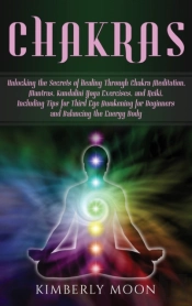 Chakras: Unlocking The Secrets Of Healin