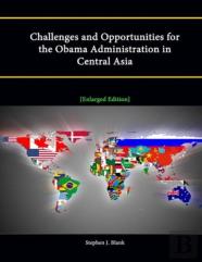 Challenges And Opportunities For The Obama Administration In Central Asia (Enlarged Edition)