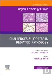 Challenges & Updates In Pediatric Pathology, An Issue Of Surgical Pathology Clinics