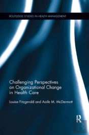 Challenging Perspectives On Organizational Change In Health Care