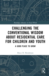 Challenging The Conventional Wisdom About Residential Care For Children And Youth