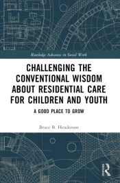 Challenging The Conventional Wisdom About Residential Care For Children And Youth