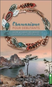 Chamanisme Pour Débutants ; Suivre Le Chemin Des Grands Guérisseurs De La Terre Et Du Ciel