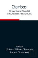Chambers' Edinburgh Journal, Volume Xvii, No 423, New Series. February 7th, 1852