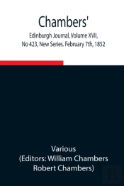 Chambers' Edinburgh Journal, Volume Xvii, No 423, New Series. February 7th, 1852