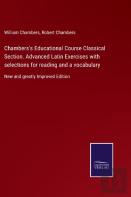 Chambers'S Educational Course Classical Section. Advanced Latin Exercises With Selections For Reading And A Vocabulary