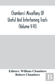 Chambers'S Miscellany Of Useful And Entertaining Tracts (Volume V-Vi)