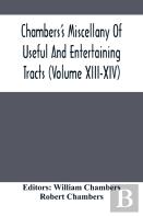 Chambers'S Miscellany Of Useful And Entertaining Tracts (Volume Xiii-Xiv)