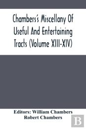 Chambers'S Miscellany Of Useful And Entertaining Tracts (Volume Xiii-Xiv)