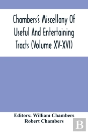 Chambers'S Miscellany Of Useful And Entertaining Tracts (Volume Xv-Xvi)