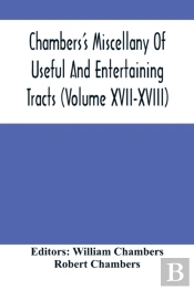 Chambers'S Miscellany Of Useful And Entertaining Tracts (Volume Xvii-Xviii)