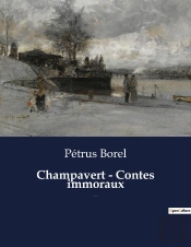 Champavert Contes Immoraux - Une Nouvelle De Petrus Borel