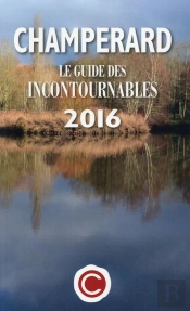 Champerard : Le Guide Des Incontournables 2016