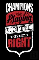 Champions Keep Playing Until They Get It Right