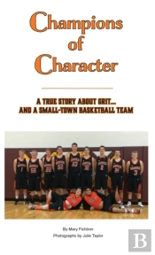 Champions Of Character, A True Story About Grit...And A Small Town Basketball Team
