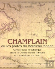 Champlain Ou Les Portes Du Nouveau Monde ; Cinq Siecles D'Echanges Entre Le Centre-Ouest Francais Et L'Amerique Du Nord