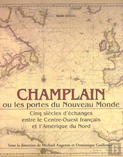 Bertrand.pt - Champlain Ou Les Portes Du Nouveau Monde ; Cinq Siecles D'Echanges Entre Le Centre-Ouest Francais Et L'Amerique Du Nord