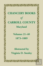 Chancery Books Of Carroll County, Maryland, Volumes 21-40, 1873-1889