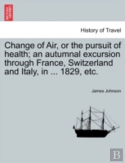 Bertrand.pt - Change Of Air, Or The Pursuit Of Health; An Autumnal Excursion Through France, Switzerland And Italy, In ... 1829, Etc.