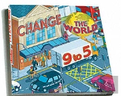 Change The World 9 To 5: 50 Ways To Change The World At Work