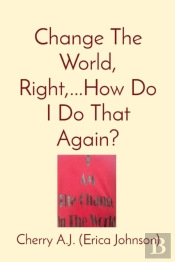 Change The World, Right,...How Do I Do That Again?