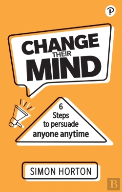 Bertrand.pt - Change Their Mind: 6 Practical Steps To Persuade Anyone Anytime