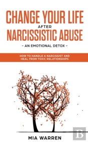 Change Your Life After Narcissistic Abuse - An Emotional Detox. How To Handle A Narcissist And Heal From Toxic Relationships