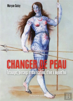Bertrand.pt - Changer De Peau : Tatouages, Piercings Et Scarifications, D'Hier À Aujourd'Hui
