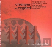 Changer De Regard : Propositions Des Femmes Pour Une Société Et Une Économie Solidaires
