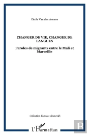 Changer De Vie, Changer De Langues ; Paroles De Migrants Entre Le Mali Et Marseille