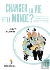 Changer La Vie Et Le Monde ? L'Internationalisme Du Parti Socialiste Au Temps De François Mitterrand (1971-1983)