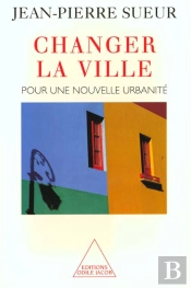 Changer La Ville : Pour Une Nouvelle Urbanité