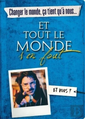 Changer Le Monde, Ça Tient Qu'À Nous... Et Tout Le Monde S'En Fout ; Et Vous ?