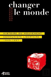 Changer Le Monde : Histoire Du Mouvement Communiste Libertaire 1945-1997