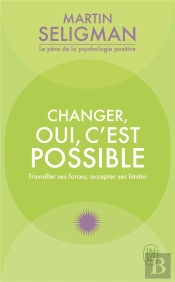 Changer Oui C'Est Possible : Travailler Ses Forces, Accepter Ses Limites