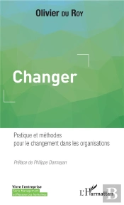 Changer - Pratique Et Methodes Pour Le Changement Dans Les Organisations