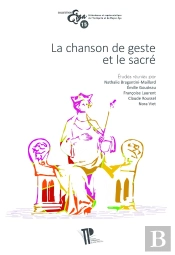 Chanson De Geste Et Le Sacré : Actes Du Xe Colloque International De La Section Française De La Société Rencesvals (Clermont-Ferrand, 18-20 Octobre 2017)