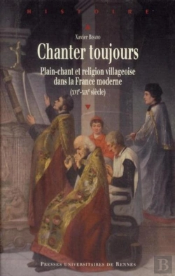 Bertrand.pt - Chanter Toujours ; Plain-Chant Et Religion Villageoise Dans La France Moderne (Xvi-Xix Siècle)
