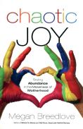 Chaotic Joy Finding Abundance In The Messiness Of Motherhood