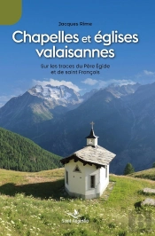 Chapelles Et Églises Valaisannes : Sur Les Traces Du Père Egide Et De Saint François